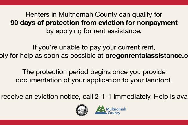 A text image reading explaining renters living in Multnomah County are now protected from eviction for nonpayment for 90 days if they provide proof to their landlord that they have applied for rent assistance. 