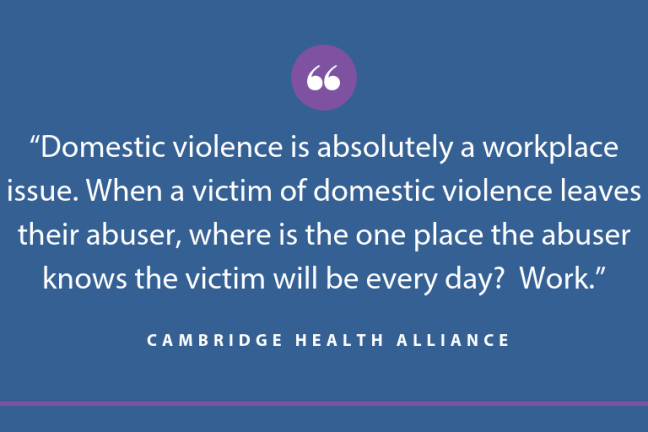 Quote: “Domestic violence is absolutely a workplace issue. When a victim of domestic violence leaves their abuser, where is the one place the abuser knows the victim will be every day? Work.”