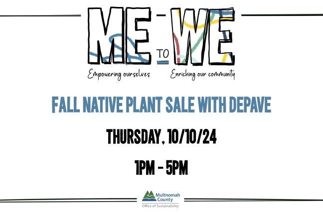 Graphic says "Me to We: Empowering ourselves, Enriching our community. Fall plant sale with depave. 10/10/24 1PM - 5PM."