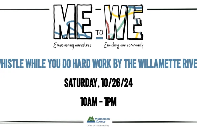 Graphic says "Me to We: Whistle while you do hard work at the Willamette River. 10/26/24 10AM - 1PM."