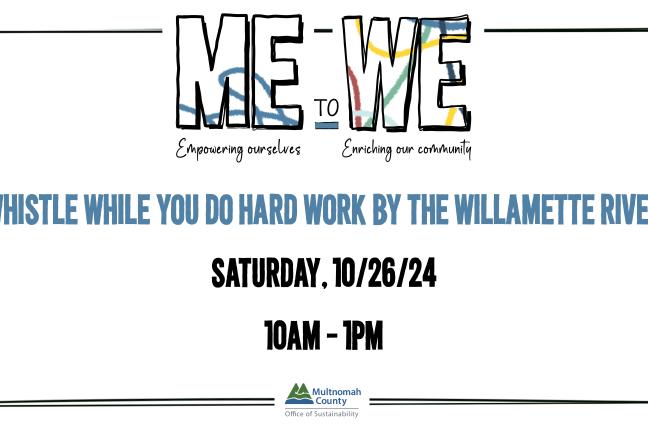 Graphic says "Me to We: Whistle while you do hard work at the Willamette River. 10/26/24 10AM - 1PM."