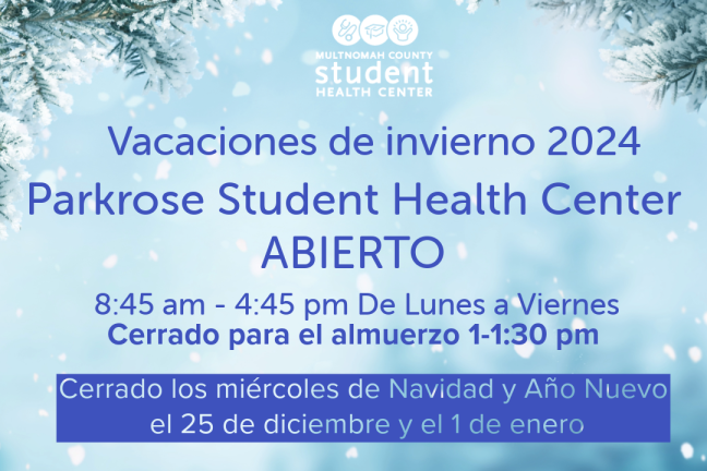 ¿Necesita servicios de atención médica durante las vacaciones de invierno? El Student Health Center de Parkrose High School estará abierto de lunes a viernes, del 23 de diciembre al 1 de enero, para todos los servicios de atención médica 