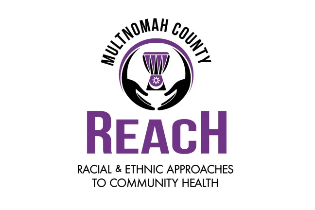 REACH. Racial and ethnic approaches to community health. Multnomah County.