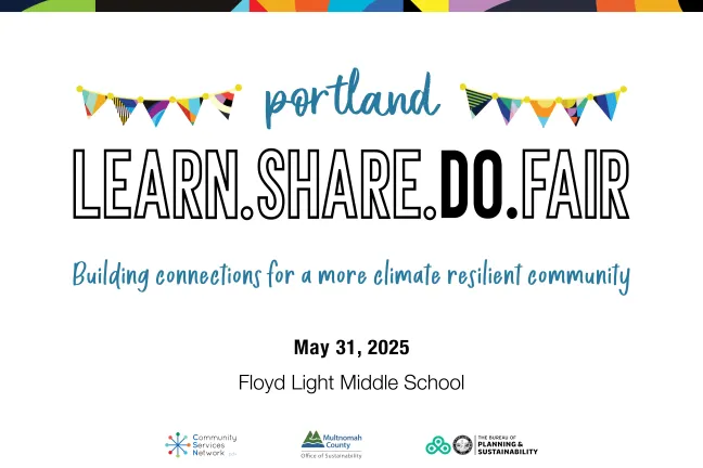 Image includes the event title, "Portland Learn Share Do Fair" and the event tagline, "Building connections for a more climate resilient community." Information about the event is shown, including "May 31, 2025, Floyd Light Middle School." Three logos are at the bottom of the page including Multnomah County Office of Sustainability, Community Services Network, and City of Portland Bureau of Planning and Sustainability.