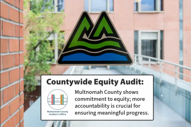Multnomah County logo with a bridge in the background to the Multnomah Building with text that says, "Countywide Equity Audit: Multnomah County shows commitment to equity; more accountability is crucial for  ensuring meaningful progress."