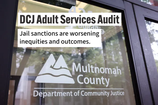 Mead Building door entry with Multnomah County DCJ logo with text that says, "DCJ Audit Services Audit: Jail sanctions are worsening inequities and outcomes.