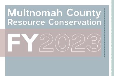 Graphic says "Multnomah County resource conservation report. FY2023."