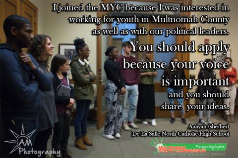 I joined the MYC because I was interested in working for youth in Multnomah County as well as with our political leaders. You should apply because your voice is important and you should share your ideas. Aaliyah she/her