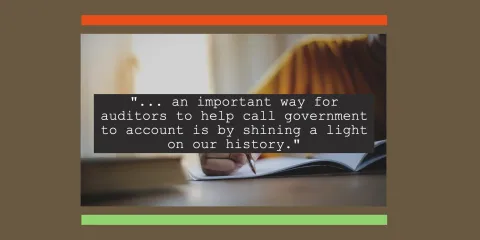 Image of someone writing on paper, with the quote "an important way for auditors to help call government to account is by shining a light on our history."