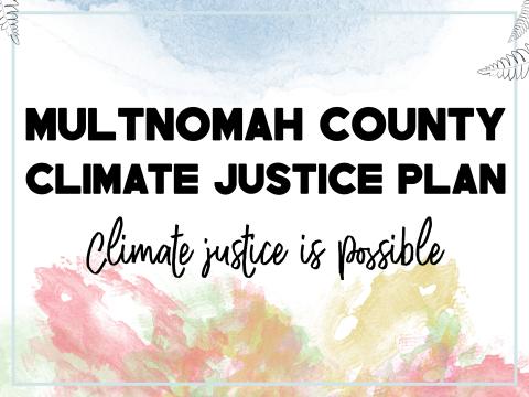 Image says "Multnomah County Climate Justice Plan, climate justice is possible"